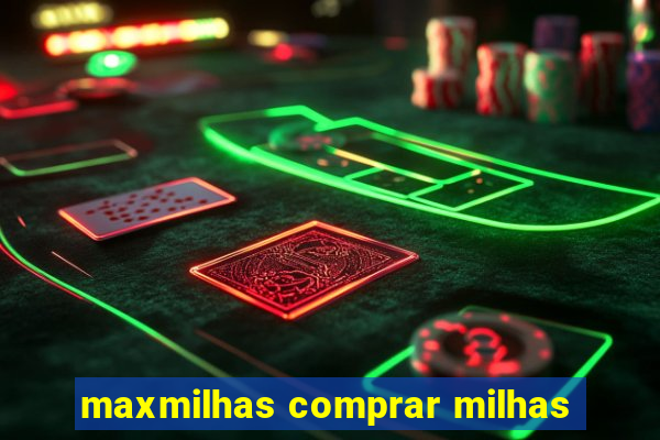 maxmilhas comprar milhas